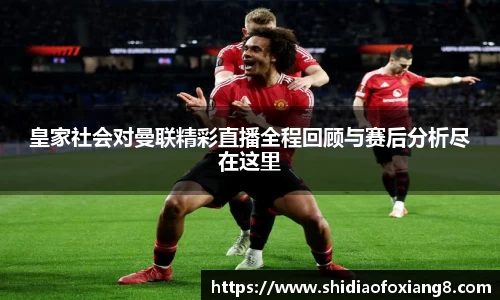 皇家社会对曼联精彩直播全程回顾与赛后分析尽在这里
